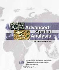 Advanced Spatial Analysis: The CASA Book of GIS