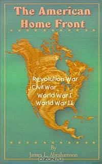 The American Home Front: Revolutionary War, Civil War, World War I, World War II