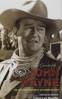 The Quotable John Wayne: The Grit and Wisdom of an American Icon