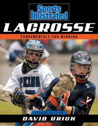 Sports Illustrated Lacrosse, Second Edition: Fundamentals for Winning