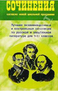Сочинения согласно новой школьной программе. Лучшие экзаменационные и контрольные сочинения по русской и зарубежной литературе для 9-11 классов.