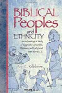 Biblical Peoples And Ethnicity: An Archaeological Study of Egyptians, Canaanites, Philistines, And Early Israel 1300-1100 B.C.E.