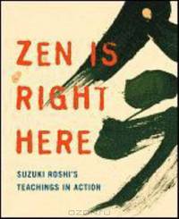 Zen Is Right Here: Teaching Stories and Anecdotes of Shunryu Suzuki, Author of "Zen Mind, Beginner