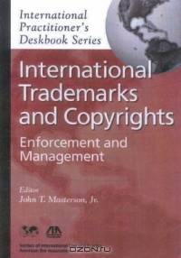 International Trademarks and Copyrights : Enforcement and Management (International Practitioner