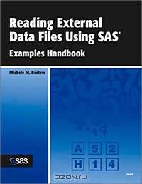 Reading External Data Files Using Sas: Examples Handbook