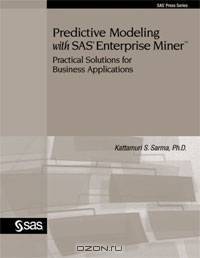 Predictive Modeling with SAS Enterprise Miner: Practical Solutions for Business Applications