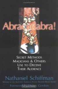 Abracadabra: SECRET METHODS MAGICIANS AND OTHERS USE TO DECEIVE THEIR AUDIENCE