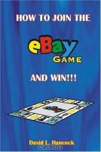 How to Join the ebay Game and Win: A E-biz in Every Closet--Get into Auction Action! Start and Grow a Profitable Internet Auction Business