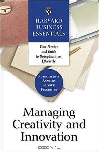 Managing Creativity and Innovation (Harvard Business Essentials)