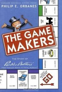 The Game Makers: The Story of Parker Brothers, from Tiddledy Winks to Trivial Pursuit