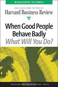 When Good People Behave Badly (Harvard Business Review Management Dilemas)