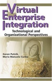 Virtual Enterprise Integration: Technological And Organizational Perspectives