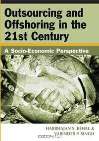 Outsourcing and Offshoring in the 21st Century: A Socio-Economic Perspective