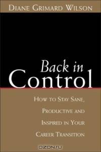 Back in Control: How to Stay Sane, Productive, and Inspired in Your Career Transition