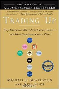 Trading Up: Why Consumers Want New Luxury Goods... And How Companies Create Them