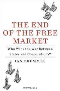 The End of the Free Market: Who Wins the War Between States and Corporations?