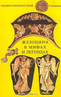 Женщина в мифах и легендах (Серия:'Энциклопедический словарь')