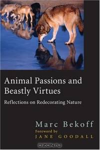Animal Passions and Beastly Virtues: Reflections on Redecorating Nature (Animals Culture And Society)