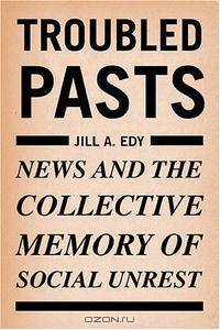 Troubled Pasts: News and the Collective Memory of Social Unrest