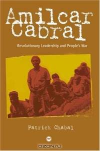 Amilcar Cabral: Revolutionary Leadership And People
