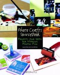 Photo Crafts Sourcebook: Projects and Ideas for Making Photos Fun (Let