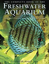 The Complete Book of the Freshwater Aquarium: A Comprehensive Reference Guide to More than 600 Freshwater Fish and Plants