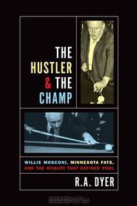 The Hustler & The Champ: Willie Mosconi, Minnesota Fats, and the Rivalry that Defined Pool
