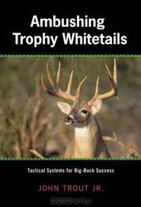 Ambushing Trophy Whitetails: Tactical Systems for Big-Buck Success