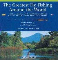The Greatest Fly Fishing Around the World: Trout, Salmon, and Saltwater Fishing on the World