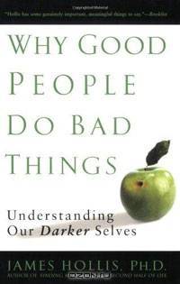 Why Good People Do Bad Things: Understanding Our Darker Selves