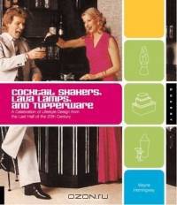 Cocktail Shakers, Lava Lamps, and Tupperware: A Celebration of Lifestyle Design from the Last Half of the 20th Century