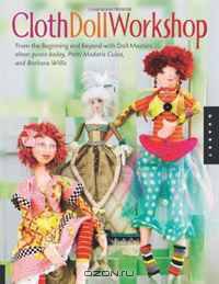 Cloth Doll Workshop: From the Beginning and Beyond with Doll Masters elinor peace bailey, Patti Medaris Culea, and Barbara Willis