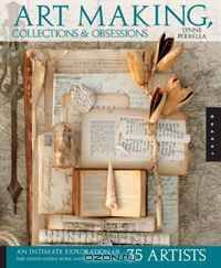 Art Making, Collections, and Obsessions: An Intimate Exploration of the Mixed-Media Work and Collections of 35 Artists