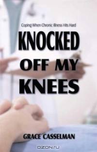 Knocked Off My Knees: Coping When Chronic Illness Hits Hard