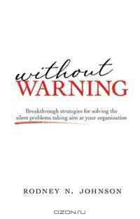 Without Warning: Breakthrough Strategies for Solving the Silent Problems Taking Aim at Your Organization