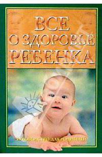 Все о здоровье ребенка: Руководство для родителей
