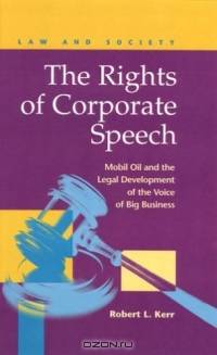 Rights of Corporate Speech: Mobil Oil and the Legal Development of the Voice of Big Business (Law and Society: Recent Scholarship)