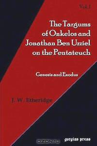 The Targum of Onkelos And Jonathan Ben Uzziel on the Pentateuch I: Genesis And Exodus