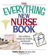 The Everything New Nurse Book: Gain Confidence, Manage Your Schedule, And Deal With the Unexpected (Everything: School and Careers)