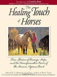 The Healing Touch of Horses: True Stories of Courage, Hope, and the Transformative Power of the Human/Equine Bond