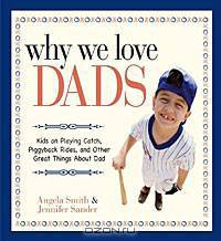 Why We Love Dads: Kids on Playing Catch, Piggyback Rides and Other Great Things About Dads