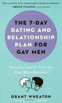 The 7-Day Dating and Relationship Plan for Gay Men: Practical Advice from the Gay Matchmaker
