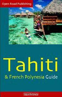 Tahiti & French Polynesia Guide, 4th Ed. (Open Road Travel Guides Tahiti and French Polynesia Guide)