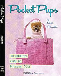 Pocket Pups: The Definitive Guide to Diminutive Dogs