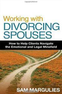 Working with Divorcing Spouses: How to Help Clients Navigate the Emotional and Legal Minefield
