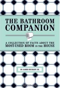 The Bathroom Companion: A Collection of Facts About the Most-Used Room in the House