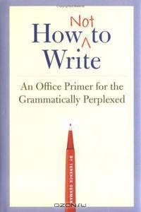 How Not to Write: An Office Primer for the Gramatically PerplexedQuirk Books