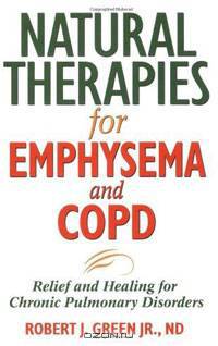 Natural Therapies for Emphysema and COPD: Relief and Healing for Chronic Pulmonary Disorders