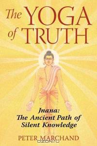 The Yoga of Truth: Jnana: The Ancient Path of Silent Knowledge