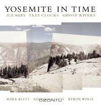 Yosemite in Time: Ice Ages, Tree Clocks, Ghost Rivers